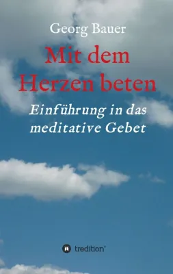 Bild: Mit dem Herzen beten - Verständliche Einführung in das meditative Gebet