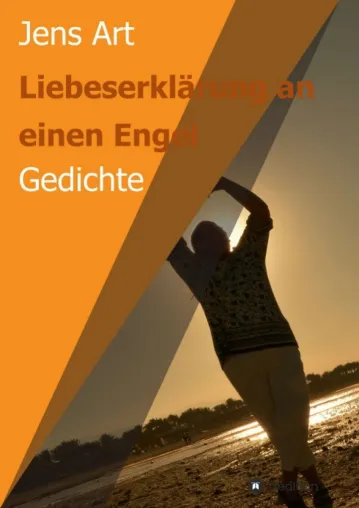 Liebeserklärung an einen Engel - Liebesgedichte an die Frau des Autors Bild: Liebeserklärung an einen Engel - Liebesgedichte an die Frau des Autors