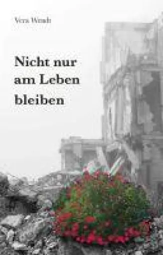 Bild: Nicht nur am Leben bleiben - Ein Roman über eine tapfere Frau vor dem Hintergrund der Nachkriegsjahre