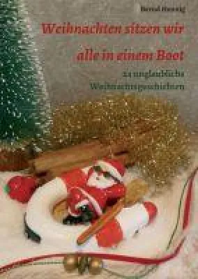 Weihnachten sitzen wir alle in einem Boot - 24 unglaubliche Weihnachtsgeschichten Bild: Weihnachten sitzen wir alle in einem Boot - 24 unglaubliche Weihnachtsgeschichten