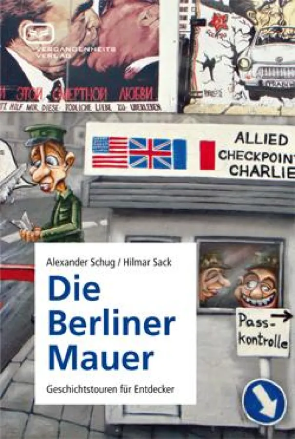 Wo war die Berliner Mauer? Der Mauerführer des Vergangenheitsverlags führt zu den Spuren der Mauer