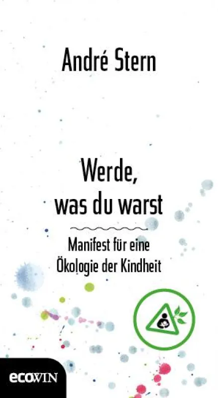 Werde, was du warst. Manifest für eine Ökologie der Kindheit. Von André Stern