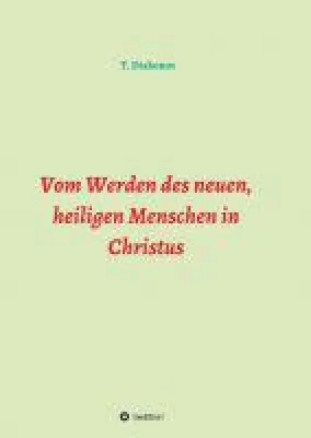 Vom Werden des neuen, heiligen Menschen in Christus - Der Weg eines Menschen vom Sünder bis zum Heiligen Bild: Vom Werden des neuen, heiligen Menschen in Christus - Der Weg eines Menschen vom Sünder bis zum Heiligen