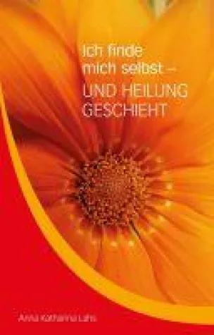 Ich finde mich selbst - UND HEILUNG GESCHIEHT - Anregende Lebenshilfe Bild: Ich finde mich selbst - UND HEILUNG GESCHIEHT - Anregende Lebenshilfe