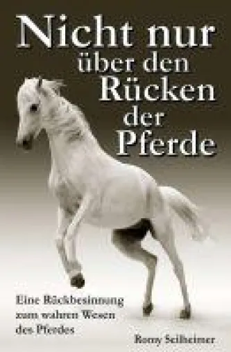 Nicht nur über den Rücken der Pferde - Die Rückbesinnung zum wahren Wesen des Pferdes Bild: Nicht nur über den Rücken der Pferde - Die Rückbesinnung zum wahren Wesen des Pferdes