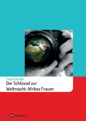Der Schlüssel zur Weltmacht: Afrikas Frauen - Ein populärwissenschaftliches Sachbuch Bild: Der Schlüssel zur Weltmacht: Afrikas Frauen - Ein populärwissenschaftliches Sachbuch