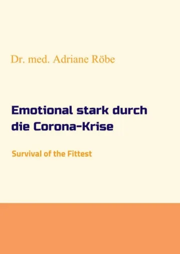 Emotional stark durch die Corona-Krise - Anregender Ratgeber zum Umgang mit Stress Bild: Emotional stark durch die Corona-Krise - Anregender Ratgeber zum Umgang mit Stress