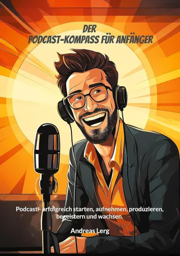 Bild: Neuerscheinung: "Der Podcast-Kompass für Anfänger" – Der Ultimative Leitfaden für angehende Podcaster