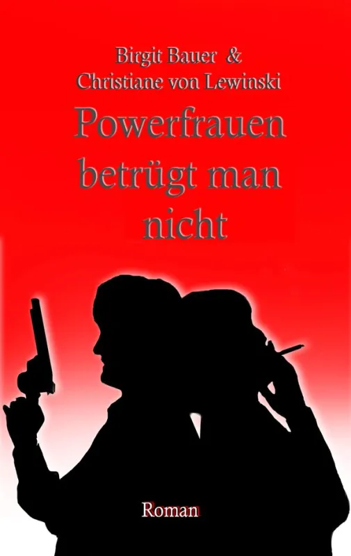 Powerfrauen betrügt man nicht von Birgit Bauer & Christiane von Lewinski