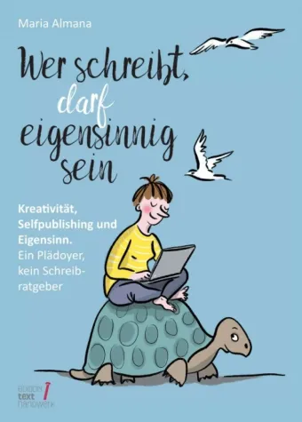 Wer schreibt, darf eigensinnig sein - Das etwas andere Autorenhandbuch Bild: Wer schreibt, darf eigensinnig sein - Das etwas andere Autorenhandbuch