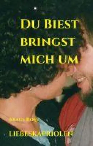 DU BIEST BRINGST MICH UM - Unterhaltsame und intensive Liebeskapriolen Bild: DU BIEST BRINGST MICH UM - Unterhaltsame und intensive Liebeskapriolen