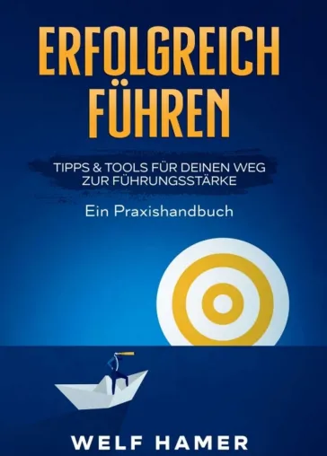 Erfolgreich Führen Praxishandbuch - Ein praxisnaher Leitfaden voller Tipps und Tools Bild: Erfolgreich Führen Praxishandbuch - Ein praxisnaher Leitfaden voller Tipps und Tools