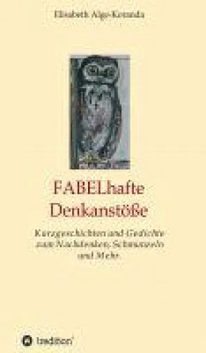 FABELhafte Denkanstöße - Kurzgeschichten und Gedichte zum Nachdenken, Schmunzeln und mehr Bild: FABELhafte Denkanstöße - Kurzgeschichten und Gedichte zum Nachdenken, Schmunzeln und mehr