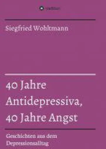 Bild: 40 Jahre Antidepressiva, 40 Jahre Angst - authentische Episoden aus dem Alltag mit Depressionen