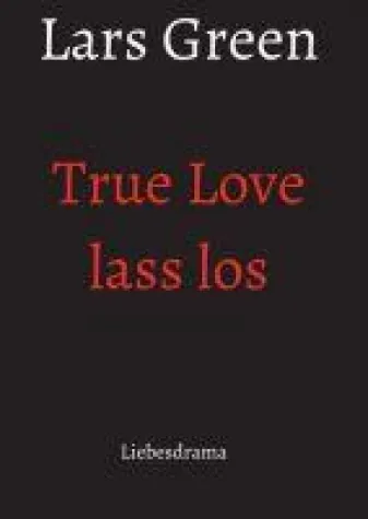 True Love lass los - Ein Liebesdrama Bild: True Love lass los - Ein Liebesdrama