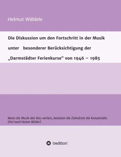 Die Diskussion um den Fortschritt in der Musik unter besonderer Berücksichtigung der "Darmstädter Ferienkurse" Bild: Die Diskussion um den Fortschritt in der Musik unter besonderer Berücksichtigung der "Darmstädter Ferienkurse"
