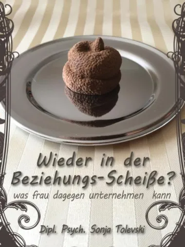 Bild: „Wieder in der Beziehungs-Scheiße?“ – Beziehungsratgeber für Frauen von Dipl.Psych. Sonja Tolevski