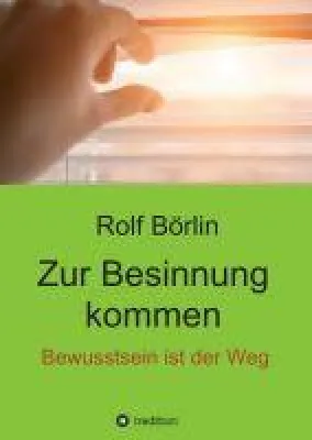 Buch Neuerscheinung - Rolf Börlin: "Zur Besinnung kommen. Bewusstsein ist der Weg" Bild: Buch Neuerscheinung - Rolf Börlin: "Zur Besinnung kommen. Bewusstsein ist der Weg"