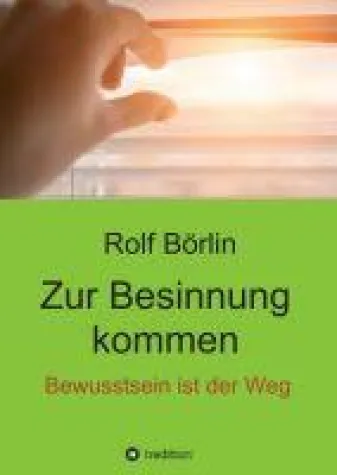 Bild: Buch Neuerscheinung - Rolf Börlin: "Zur Besinnung kommen. Bewusstsein ist der Weg"