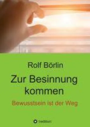 Bild: Buch Neuerscheinung - Rolf Börlin: "Zur Besinnung kommen. Bewusstsein ist der Weg"