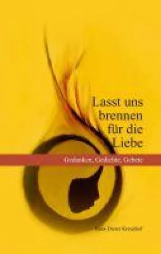 Lasst uns brennen für die Liebe - Seelenvolle Gedichte und Texte Bild: Lasst uns brennen für die Liebe - Seelenvolle Gedichte und Texte