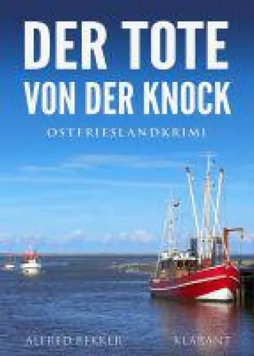 Neuerscheinung: Ostfrieslandkrimi "Der Tote von der Knock" von Alfred Bekker im Klarant Verlag Bild: Neuerscheinung: Ostfrieslandkrimi "Der Tote von der Knock" von Alfred Bekker im Klarant Verlag