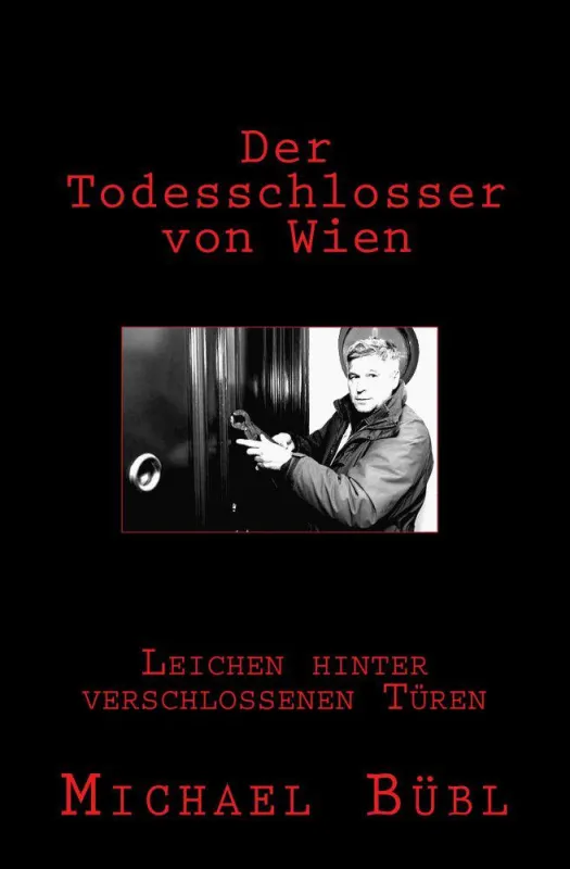 Der Todesschlosser von Wien - Schaurige Einblicke hinter verschlossene Türen