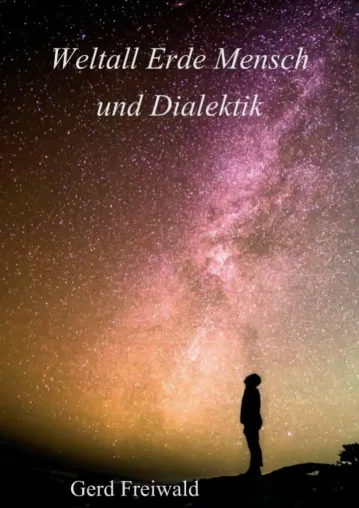 Weltall Erde Mensch und Dialektik - Kritische Reflektionen Bild: Weltall Erde Mensch und Dialektik - Kritische Reflektionen
