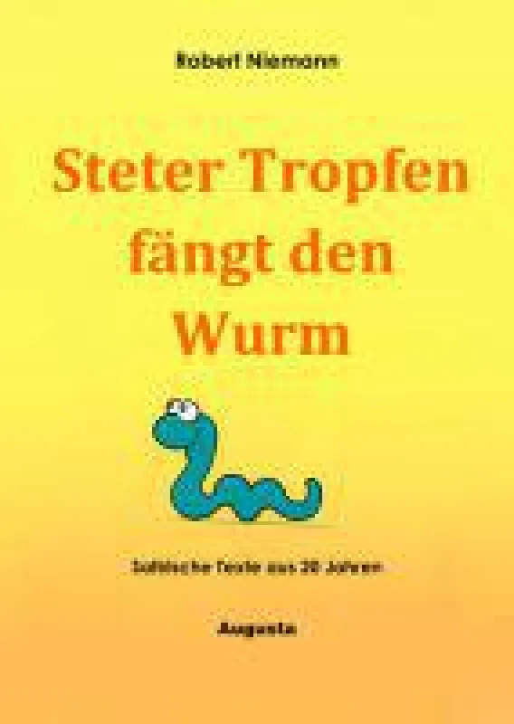 Satire frei Haus! Einfach köstlich... Steter Tropfen fängt den Wurm - Satirische Texte aus 20 Jahren
