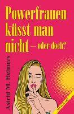 Bild: Powerfrauen küsst man nicht - die faszinierende, emotionale Geschichte einer großartigen Frau