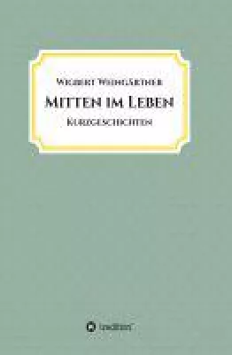 Bild: Mitten im Leben - Kurzgeschichten über die vielseitigen Herausforderungen des Lebens