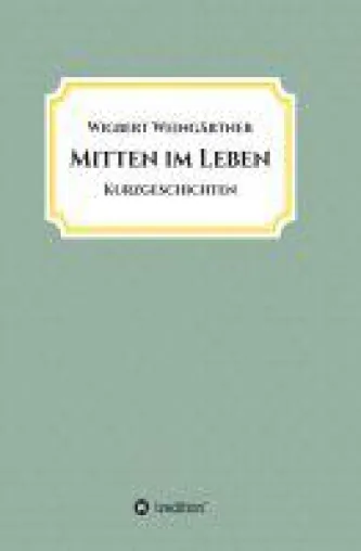 Mitten im Leben - Kurzgeschichten über die vielseitigen Herausforderungen des Lebens Bild: Mitten im Leben - Kurzgeschichten über die vielseitigen Herausforderungen des Lebens