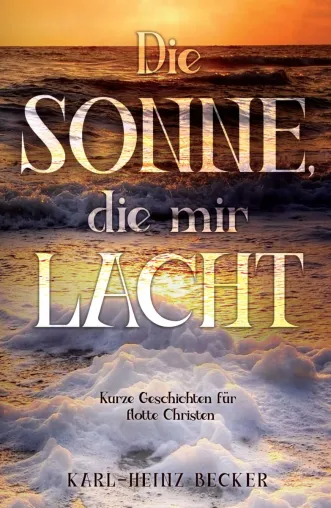 Die Sonne, die mir lacht - Kurze Geschichten von Karl-Heinz Becker jetzt auch im Radio! Bild: Die Sonne, die mir lacht - Kurze Geschichten von Karl-Heinz Becker jetzt auch im Radio!