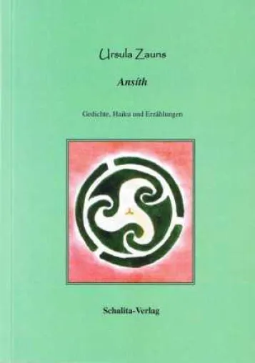 Ansíth - Gedichte, Erzählungen und Haiku von Ursula Zauns im Schalita-Verlag erschienen Bild: Ansíth - Gedichte, Erzählungen und Haiku von Ursula Zauns im Schalita-Verlag erschienen