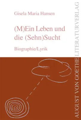 Bild: Der August von Goethe Literaturverlag präsentiert - „(M)Ein Leben und die (Sehn)Sucht“ von Gisela Maria Hansen