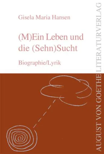 Bild: Der August von Goethe Literaturverlag präsentiert - „(M)Ein Leben und die (Sehn)Sucht“ von Gisela Maria Hansen