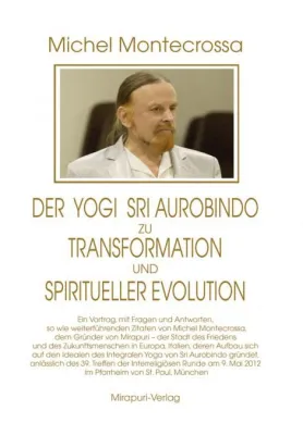 Der Yogi Sri Aurobindo zu Transformation und Spiritueller Evolution - Grundlagenwerk von Michel Montecrossa Bild: Der Yogi Sri Aurobindo zu Transformation und Spiritueller Evolution - Grundlagenwerk von Michel Montecrossa