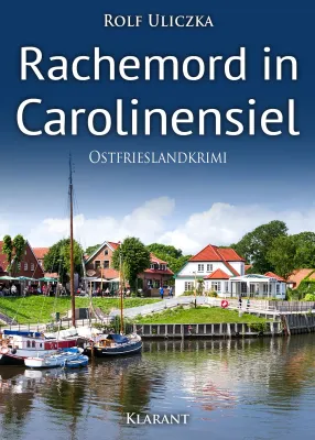 Bild: Neuerscheinung: Ostfrieslandkrimi "Rachemord in Carolinensiel" von Rolf Uliczka im Klarant Verlag