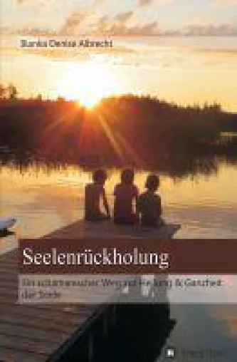 Seelenrückholung - ein schamanischer Weg zur Heilung und Ganzheit der Seele Bild: Seelenrückholung - ein schamanischer Weg zur Heilung und Ganzheit der Seele