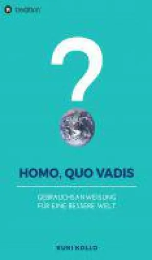 Homo, quo vadis? - Gebrauchsanleitung für eine bessere Welt Bild: Homo, quo vadis? - Gebrauchsanleitung für eine bessere Welt