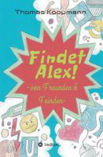 Bild: Findet Alex! - irrwitziger Coming-of-Age-Roman über die Irrungen und Wirrungen im digitalen Zeitalter