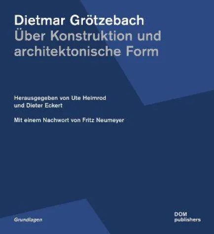 Dietmar Grötzebach – Über Konstruktion und architektonische Form Bild: Dietmar Grötzebach – Über Konstruktion und architektonische Form