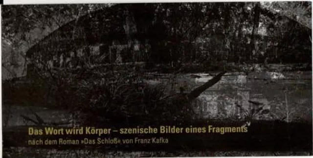 Bild: Das Wort wird Körper - szenische Bilder eines Fragments - nach dem Roman von Franz Kafka