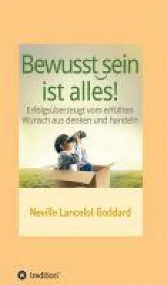 Bild: Bewusstsein ist alles - Lebenshilfe für Menschen, die ihre Träume erfüllen möchten.