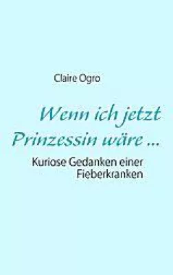 Bild: Buchneuerscheinung - "Wenn ich jetzt Prinzessin wäre ..." von Claire Ogro