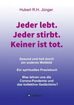 Bild: Jeder lebt. Jeder stirbt. Keiner ist tot. Gesund und heil durch ein anderes Weltbild. 