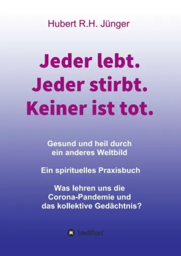 Bild: Jeder lebt. Jeder stirbt. Keiner ist tot. Gesund und heil durch ein anderes Weltbild. 