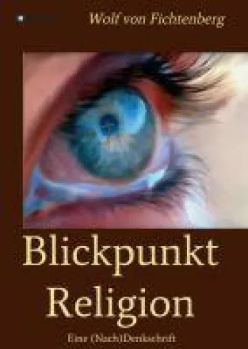 Blickpunkt Religion - eine (Nach)Denkschrift zum (Weiter)Denken Bild: Blickpunkt Religion - eine (Nach)Denkschrift zum (Weiter)Denken