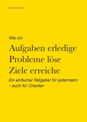Bild: Wie ich Aufgaben erledige, Probleme löse, Ziele erreiche - Ein einfacher Ratgeber für jedermann