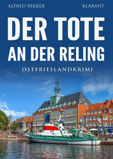 Neuerscheinung: Ostfrieslandkrimi "Der Tote an der Reling" von Alfred Bekker im Klarant Verlag Bild: Neuerscheinung: Ostfrieslandkrimi "Der Tote an der Reling" von Alfred Bekker im Klarant Verlag